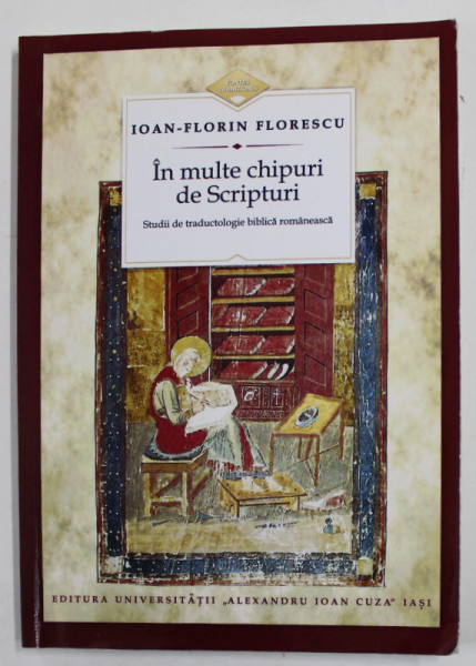 IN MULTE CHIPURI DE SCRIPTURI - STUDII DE TRADUCTOLOGIE BIBLICA ROMANEASCA  de IOAN - FLORIN  FLORESCU , 2015