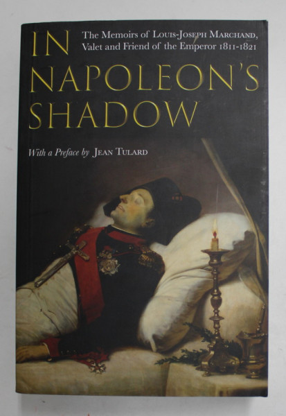 IN NAPOLEON 'S SHADOWS - THE MEMOIRS OF LOUIS - JOSEPH MARCHAND , VALET AND FRIEND OF THE EMPEROR 1811- 1821 , 2018