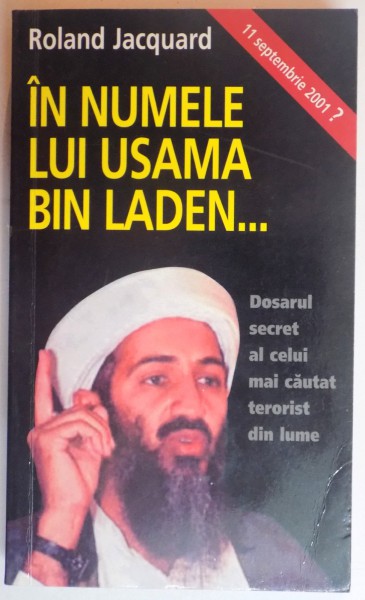 IN NUMELE LUI USAMA BIN LADEN. DOSARUL SECRET AL CELUI MAI CAUTAT TERORIST DIN LUME de ROLAND JACQUARD  2001