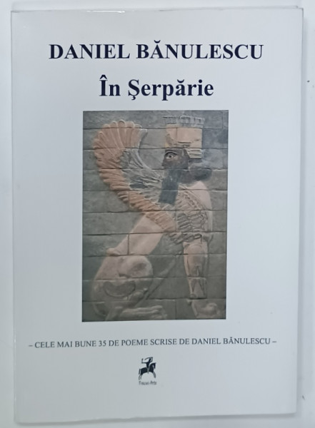 IN SERPARIE - CELE MAI BUNE 35 DE POEME SCRISE de DANIEL BANULESCU , 2013