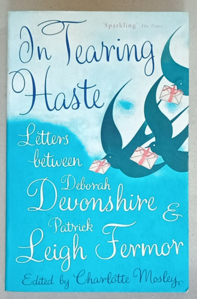 IN TEARING HASTE , LETTERS BETWEEN DEBORAH DEVONSHIRE and PATRICK LEIGH FERMOR , edited by CHARLOTTE MOSLEY , 2009