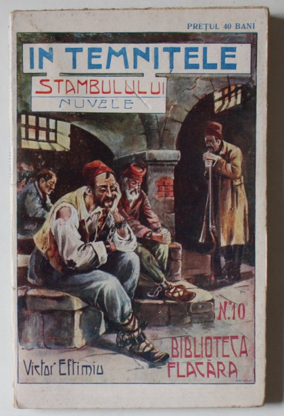 IN TEMNITELE STAMBULULUI , NUVELE de VICTOR EFTIMIU , BIBLIOTECA ' FLACARA ' NR. 10 , 1913