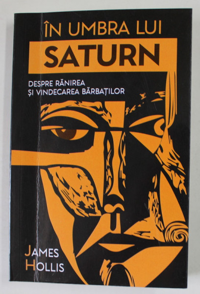 IN UMBRA LUI SATURN , DESPRE RANIREA SI VINDECAREA BARBATILOR de JAMES HOLLIS , 2023