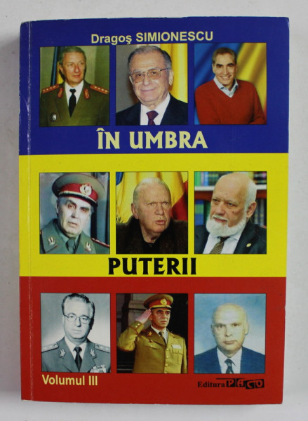 IN UMBRA PUTERII , VOLUMUL III de DRAGOS SIMIONESCU , 2018