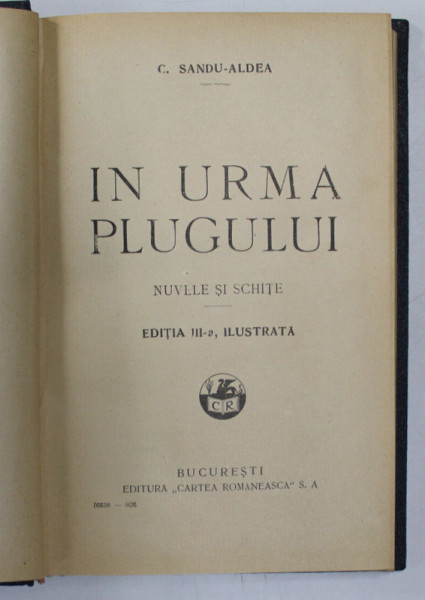 IN URMA PLUGULUI  - NUVELE SI SCHITE  de C. SANDU -ALDEA , EDITIA III -A ILUSTRATA , 1926