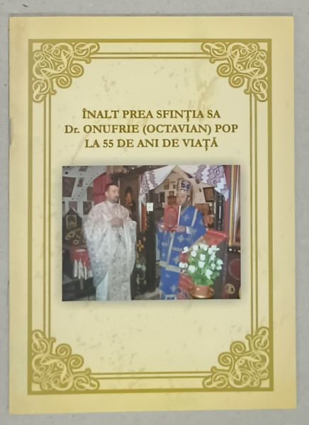 INALT PREA SFINTIA SA Dr. ONUFRIE ( OCTAVIAN ) POP LA 55 DE ANI DE VIATA , ANII ' 2000