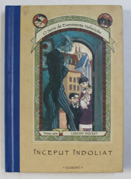 INCEPUT INDOLIAT de LEMONY SNICKET , SERIA " O SERIE DE EVENIMENTE NEFERICITE " - PRIMA CARTE , 2002