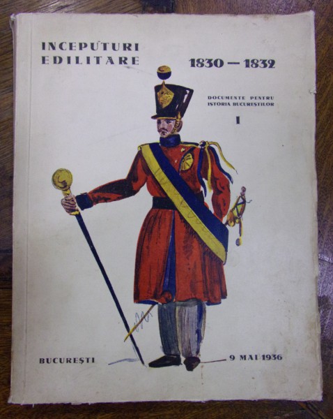 INCEPUTURI EDILITARE 1830 - 1832. VOL I: DOCUMENTE PENTRU ISTORIA BUCURESTILOR de EMIL VIRTOSU, HORIA OPRESCU, ION VIRTOSU  1936