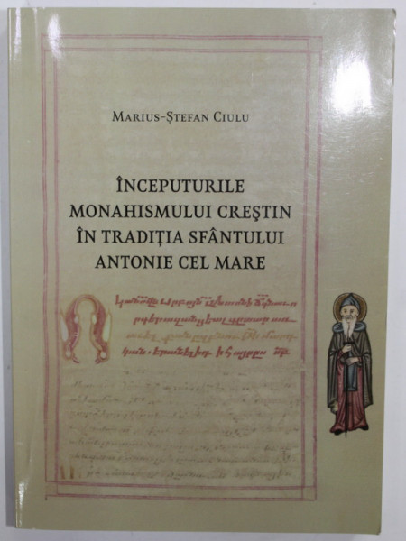 INCEPUTURIILE MONAHISMULUI CRESTIN IN TRADITIA SFANTULUI ANTONIE CEL MARE de MARIUS  - STEFAN CIULU , 2021