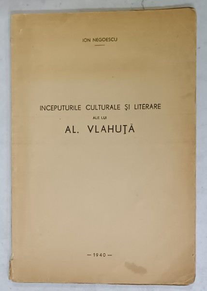 INCEPUTURILE CULTURALE SI LITEARARE ALE LUI AL. VLAHUTA de ION NEGOESCU  , 1940