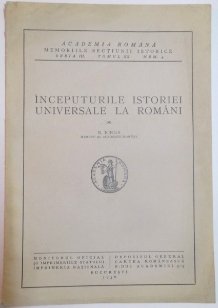 INCEPUTURILE ISTORIEI UNIVERSALE LA ROMANI de N. IORGA , SERIA III , TOMUL XX , MEM.4 , 1938