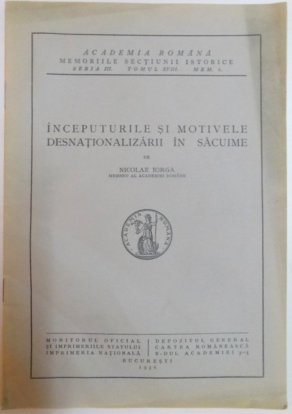 INCEPUTURILE SI MOTIVELE DESNATIONALIZARII IN SACUIME de NICOLAE IORGA , SERIA III , TOMUL XVIII, MEM. 8 , 1936