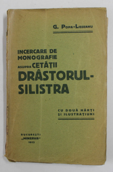 INCERCARE DE MONOGRAFIE ASUPRA CETATII DRASTORUL- SILISTRA de G. POPA - LISSEANU , CU DOUA HARTI SI ILUSTRATIUNI , 1913 , COPERTA CU DEFECT LA COTOR , INTERIOR IN STARE FOARTE BUNA