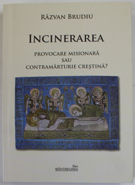 INCINERAREA , PROVOCARE MISIONARA SAU CONTRAMARTURIE CRESTINA ? de RAZVAN BRUDIU , 2017