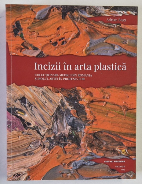 INCIZII IN ARTA PLASTICA , COLECTIONARI - MEDICI DIN ROMANIA SI ROLUL ARTEI IN PROFESIA LOR , concept de ADRIAN BUGA , 2024