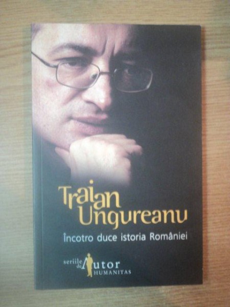 INCOTRO DUCE ISTORIA ROMANIEI de   TRAIAN UNGUREANU