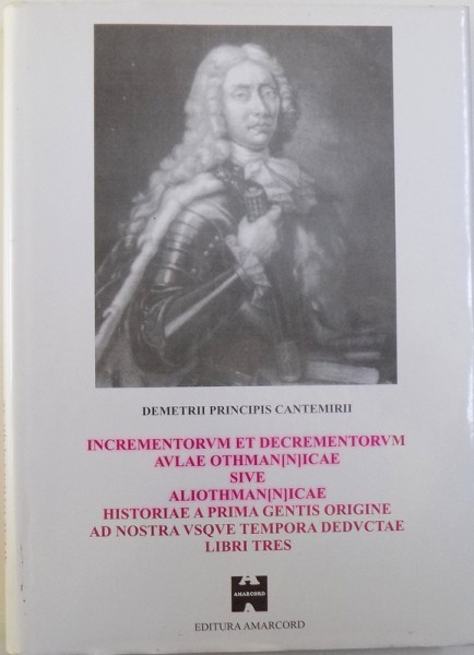 INCREMENTORVM  ET DECREMENTORVM  AVLAE  OTHMAN(N)ICAE SIVE  ALITHMAN(N)ICAE - HISTORIAE A PRIMA GENTIS ORIGINE AD NOSTRA VSQVE TEMPORA DEDVCTAE  LIBRI TRES  - DEMETRII PRINCIPIS CANTEMIRII , 2002