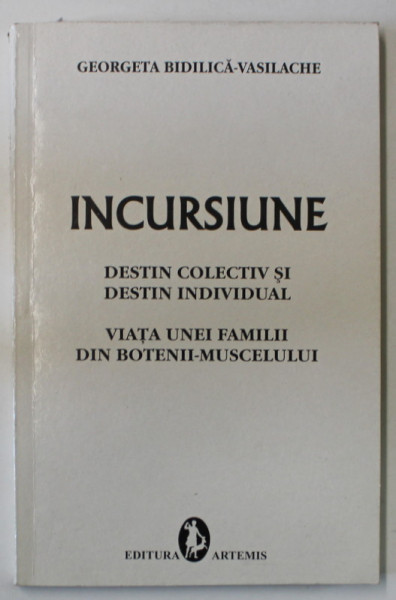 INCURSIUNE , DESTIN COLECTIV SI DESTIN INDIVIDUAL , VIATA UNEI FAMILII DIN BOTENII - MUSCELULUI de GEORGETA BIDILICA - VASILACHE , ANII '90