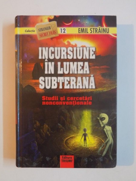 INCURSIUNE IN LUMEA SUBTERANA , CUI APARTINE TERRA? STUDII SI CERCETARI NONCONVENTIONALE de EMIL STRAINU 2011