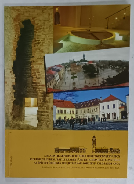 INCURSIUNE IN REALITATILE REABILITARII PATRIMONIULUI CONSTRUIT , CONFERINTA BAIA - MARE , 2005 , TEXT IN ROMANA , ENGLEZA , MAGHIARA