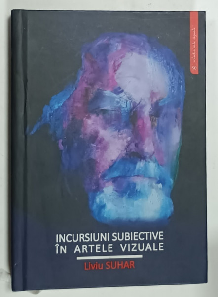 INCURSIUNI  SUBIECTIVE IN ARTELE VIZUALE de LIVIU SUHAR , 2017