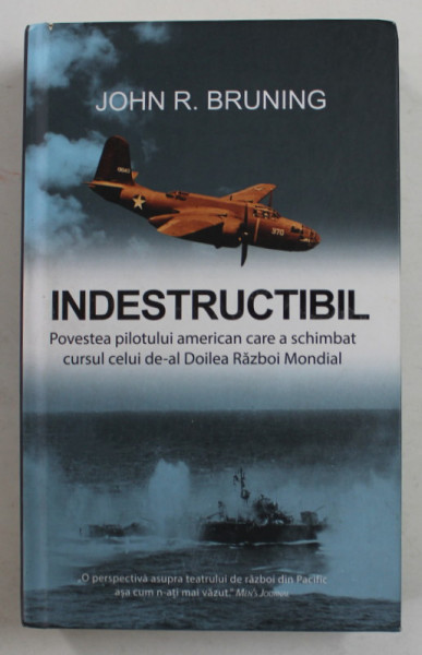 INDESTRUCTIBILUL - POVESTEA PILOTULUI AMERICAN CARE A SCHIMBAT CURSUL CELUI DE - AL DOILEA RAZBOI MONDIAL de JOHN R. BRUNING , 2019 , BLOCUL DE FILE DECALAT , MICI DEFECTE LA COPERTE