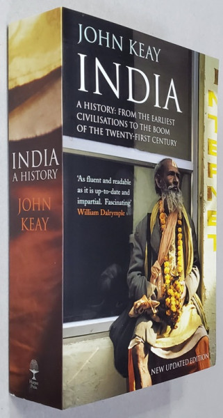 INDIA - A HISTORY - FROM THE EARLIEST CIVILISATIONS TO THE BOOM OF THE TWENTY - FIRST CENTURY by JOHN KEAY , 2010