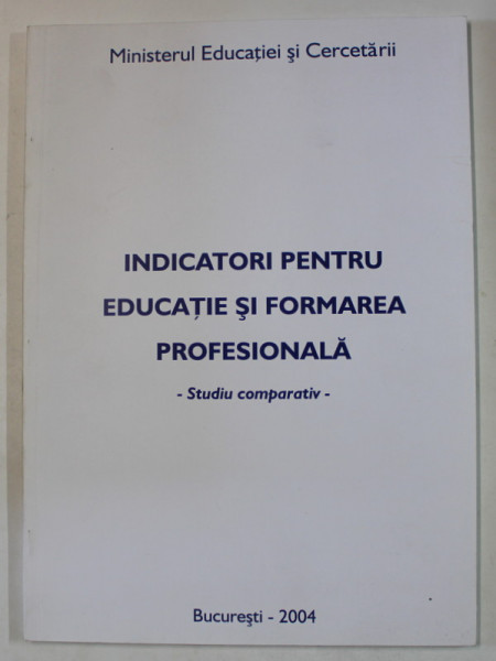 INDICATORI PENTRU EDUCATIE SI FORMAREA PROFESIONALA , STUDIU COMPARATIV , 2004