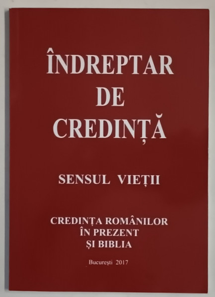 INDREPTAR DE CREDINTA , SENSUL VIETII , CREDINTA ROMANILOR IN PREZENT SI BIBLIA , 2017