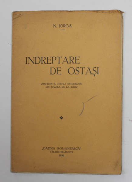 INDREPTARE DE OSTASI , CONFERINTA TINUTA OFITERILOR DIN SCOALA DE LA SIBIU de N. IORGA , 1936