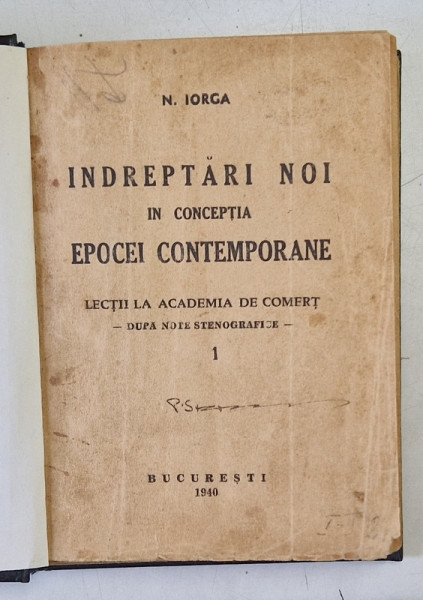 INDREPTARI NOI IN CONCEPTIA EPOCEI CONTEMPORANE  - LECTII LA ACADEMIA DE COMERT -  DUPA NOTE STENOGRAFICE de N. IORGA , 1940