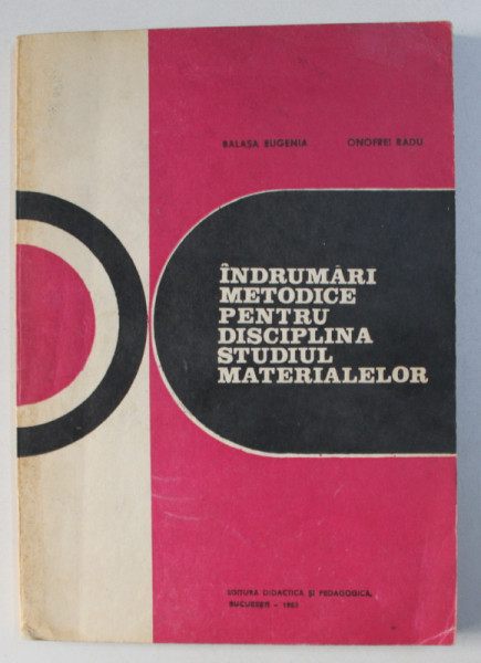 INDRUMARI METODICE PENTRU DISCIPLINA STUDIUL MATERIALELOR de BALASA EUGENIA , ONOFREI RADU , 1983