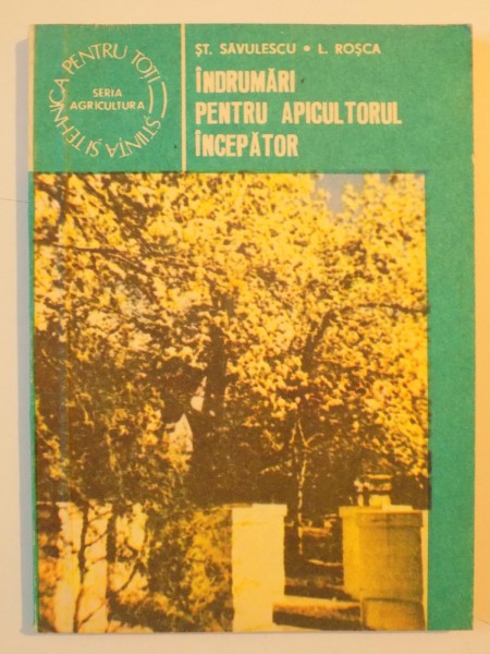 INDRUMARI PENTRU APICULTORUL INCEPATOR de ST. SAVULESCU , L. ROSCA , 1985