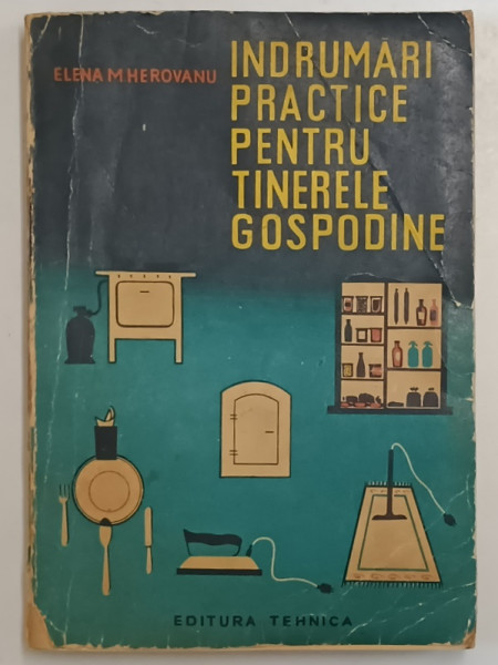 INDRUMARI PRACTICE PENTRU TINERELE GOSPODINE de ELENA M. HEROVANU 1964 , PREZINTA URME UZURA