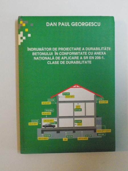 INDRUMATOR DE PROIECTARE A DURABILITATII BETONULUI IN CONFORMITATE CU ANEXA NATIONALA DE APLICARE A SR EN 206-1 , CLASE DE DURABILITATE de DAN PAUL GEORGESCU