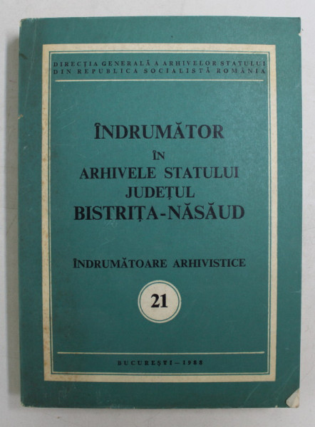 INDRUMATOR IN ARHIVELE STATULUI , JUDETUL BISTRITA - NASAUD , INDRUMATOARE ARHIVISTICE 21 , 1988