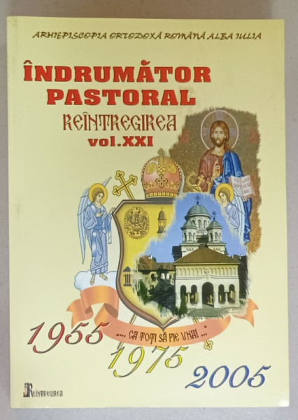 INDRUMATOR PASTORAL REINTREGIREA . VOLUMUL XXI , ARHIEPISCOPIA  ORTODOXA ROMANA ALBA IULIA , 2005