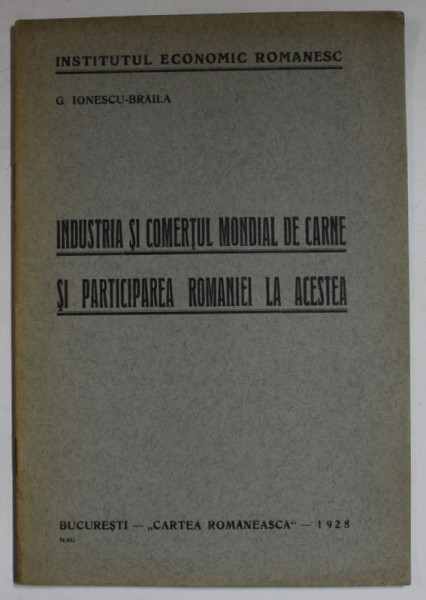 INDUSTRIA SI COMERTUL MONDIAL DE CARNE SI PARTICIPAREA ROMANIEI LA ACESTEA de G. IONESCU - BRAILA , 1928