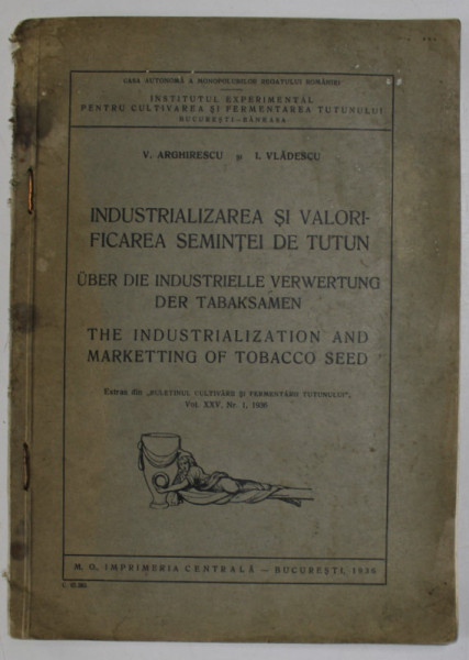 INDUSTRIALIZAREA SI VALORIFICAREA SEMINTEI DE TUTUN de V. ARGIRESCU si I. VLADESCU , 1936, TEXT IN ROMANA , GERMANA , ENGLEZA
