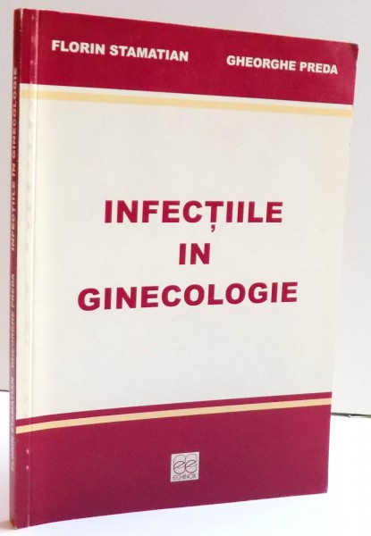 INFECTIILE IN GINECOLOGIE de FLORIN STAMATIAN si GHEORGHE PREDA , 2003