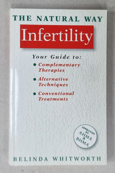 INFERTILITY  , THE NATURAL WAY , YOUR GUIDE TO : COMPLEMENTARY THERAPIES ...CONVENTIONAL TREATMENTS by BELINDA WHITWORTH  , 1996