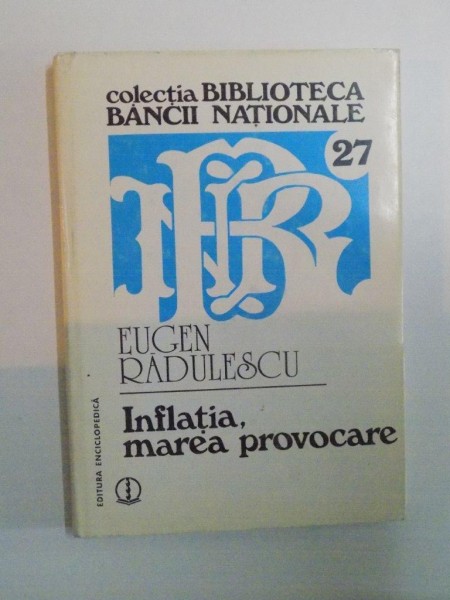 INFLATIA , MAREA PROVOCARE de EUGEN RADULESCU , COLECTIA BIBLIOTECA BANCII NATIONALE , 1999