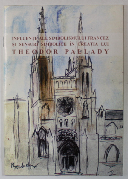 INFLUENTE ALE SIMBOLISMULUI FRANCEZ SI SENSURI SIMBOLICE IN CREATIA LUI THEODOR PALLADY , CATALOG DE EXPOZITIE , MUZUL THEODOR PALLADY , IUNIE - DEC. 2004