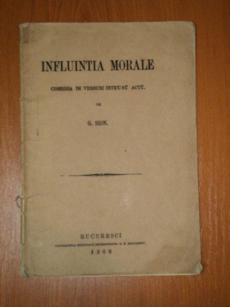 INFLUINTIA MORALE.COMEDIA IN VERSURI INTR'UNU ACTU de G. SION  1869