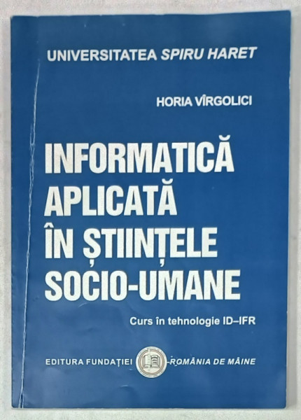 INFORMATICA APLICATA IN STIINTELE SOCIO - UMANE , CURS IN TEHNOLOGIE ID - IFR de HORIA VIRGOLICI , 2014