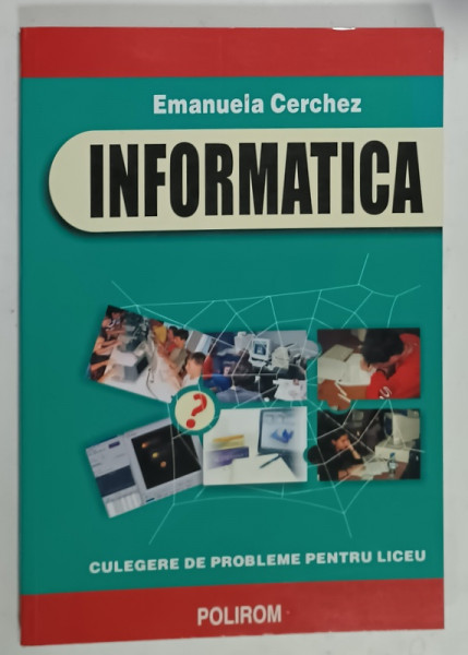 INFORMATICA de EMANUELA CERCHEZ , CULEGERE DE PROBLEME PENTRU LICEU , 2002