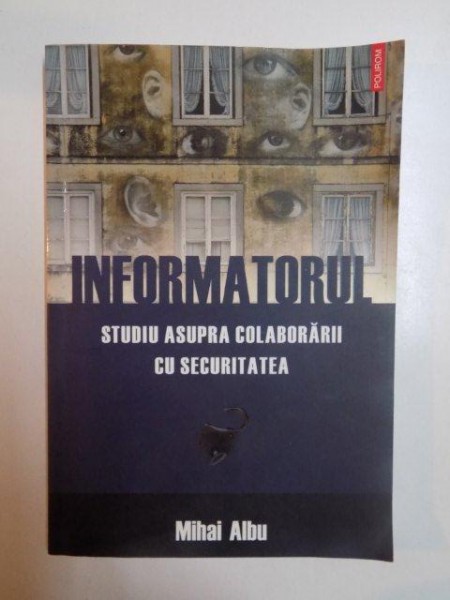 INFORMATORUL , STUDIU ASUPRA COLABORARII CU SECURITATEA de MIHAI ALBU , 2008