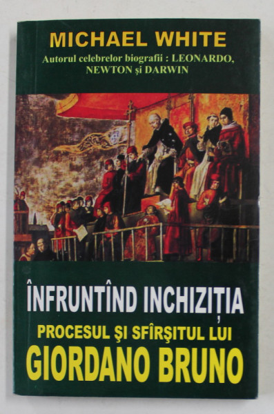 INFRUNTAND INCHIZITIA - PROCESUL SI SFARSITUL LUI GIORDANO BRUNO de MICHAEL WHITE , 2006