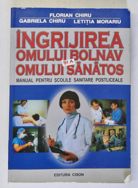 INGRIJIREA OMULUI BOLNAV SI A OMULUI SANATOS , MANUAL PENTRU SCOLILE SANITARE POSTLICEALE , EDITIA A III - A de FLORIAN CHIRU ... LETITIA MORARIU , 2020