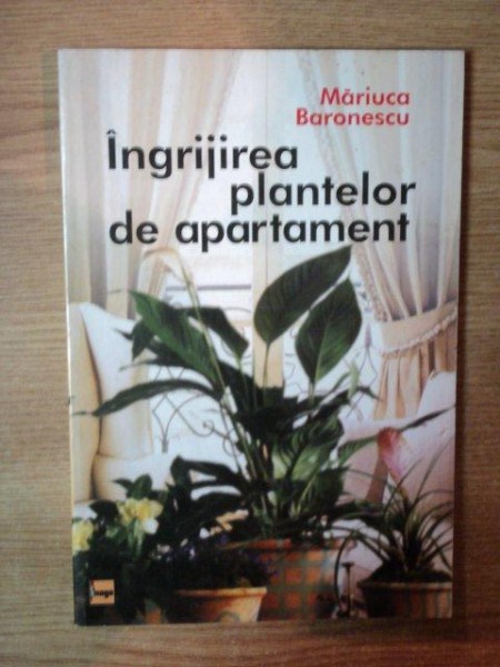 INGRIJIREA PLANTELOR DE APARTAMENT de MARIUCA BARONESCU  2000